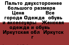 Пальто двухстороннее большого размера › Цена ­ 10 000 - Все города Одежда, обувь и аксессуары » Женская одежда и обувь   . Иркутская обл.,Иркутск г.